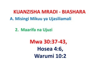 KUANZISHA MRADI ‐ BIASHARA
A. Misingi Mikuu ya Ujasiliamali

  2.  Maarifa na Ujuzi

          Mwa 30:37‐43,
              30:37 43,
            Hosea 4:6, 
           Warumi 10:2
 