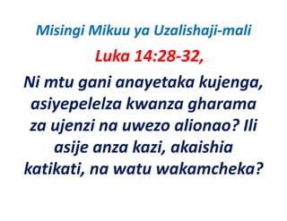Misingi Mikuu ya Uzalishaji‐mali
           Luka 14:28‐32, 
Ni mtu gani anayetaka kujenga, 
 asiyepelelza kwanza gharama
 za ujenzi na uwezo alionao? Ili
                      alionao? Ili 
    asije anza kazi, akaishia
                kazi, akaishia
katikati, na watu wakamcheka?
 