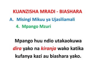 KUANZISHA MRADI ‐ BIASHARA
A. Misingi Mikuu ya Ujasiliamali
   4.  Mpango Mzuri

  Mpango huu ndio utakaokuwa
 dira yako na kiranja wako katika
      y            j
  kufanya kazi au biashara yako.
 