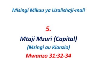 Misingi Mikuu ya Uzalishaji‐mali


              5.
   Mtaji Mzuri (Capital)
      (Msingi au Kianzio)
     Mwanzo 31:32‐34
 