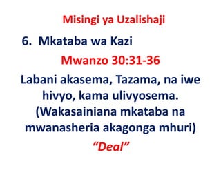 Misingi ya Uzalishaji
6.  Mkataba wa Kazi 
        Mwanzo 30:31‐36
Labani akasema, Tazama, na iwe 
     hivyo, kama ulivyosema. 
     hivyo kama ulivyosema
   (
   (Wakasainiana mkataba na 
 mwanasheria akagonga mhuri)
              “Deal”
 