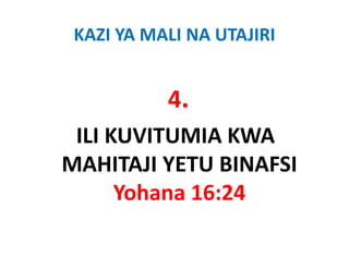 KAZI YA MALI NA UTAJIRI


           4.
 ILI KUVITUMIA KWA 
MAHITAJI YETU BINAFSI   
      Yohana 16:24
      Y h    16 24
 