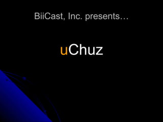 BiiCast, Inc. presents… u Chuz 