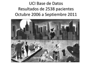 UCI Base de Datos
Resultados de 2538 pacientes
Octubre 2006 a Septiembre 2011
 