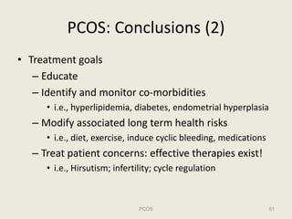 PCOS: Conclusions (2)
• Treatment goals
   – Educate
   – Identify and monitor co‐morbidities
      • i.e., hyperlipidemia...