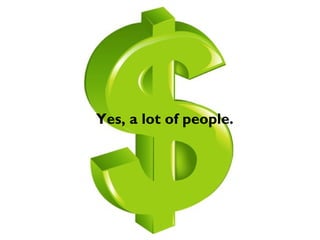 Yes, a lot of people.
 