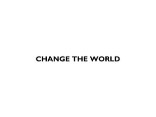 CHANGE THE WORLD
 