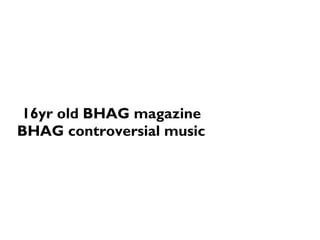 16yr old BHAG magazine
BHAG controversial music
 