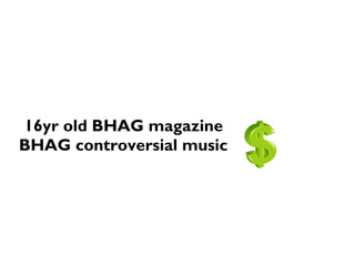 16yr old BHAG magazine
BHAG controversial music
 