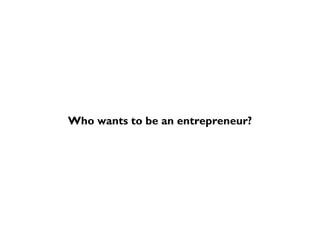 Who wants to be an entrepreneur?
 