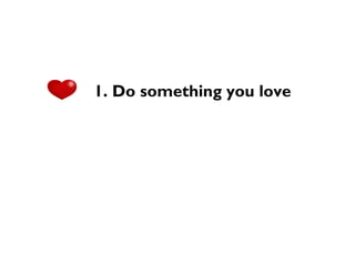 1. Do something you love
 