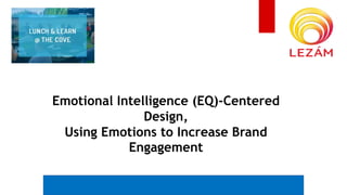 *example rendering. Not actual plan
Emotional Intelligence (EQ)-Centered
Design,
Using Emotions to Increase Brand
Engagement
 