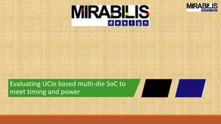 Evaluating UCIe based multi-die SoC to
meet timing and power
 