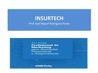 INSURTECH
Prof José Miguel Rodríguez-Pardo
 