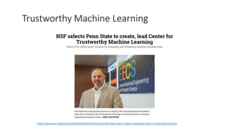 Trustworthy Machine Learning
https://news.psu.edu/story/543643/2018/10/24/research/nsf-selects-penn-state-create-lead-center-trustworthy-machine
 