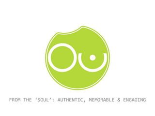 FROM THE ‘SOUL’: AUTHENTIC, MEMORABLE & ENGAGING 