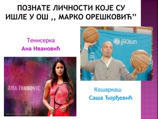 Тенисерка
Ана Ивановић
Кошаркаш
Саша Ђорђевић
 