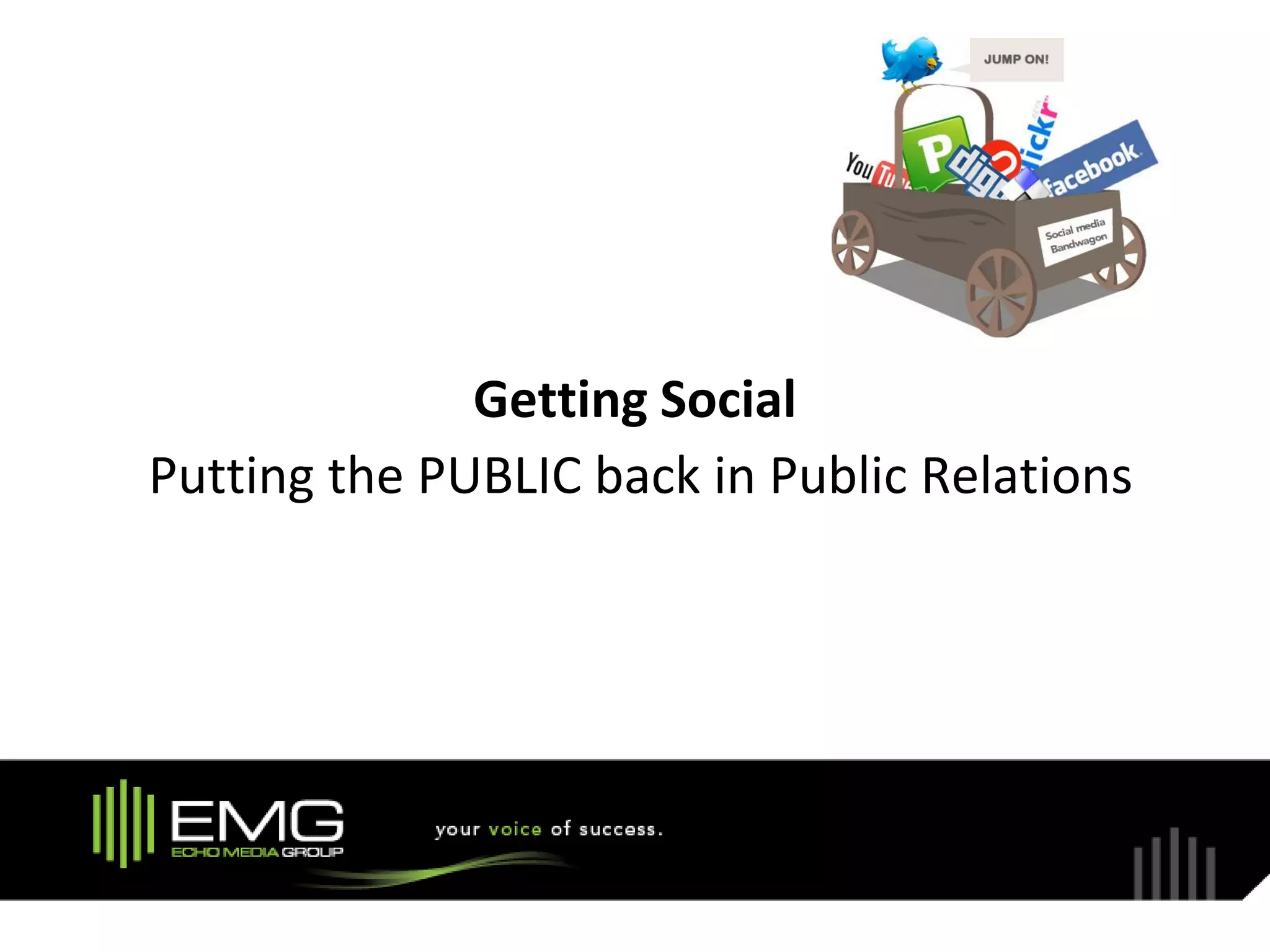 Getting Social
Putting the PUBLIC back in Public Relations
 