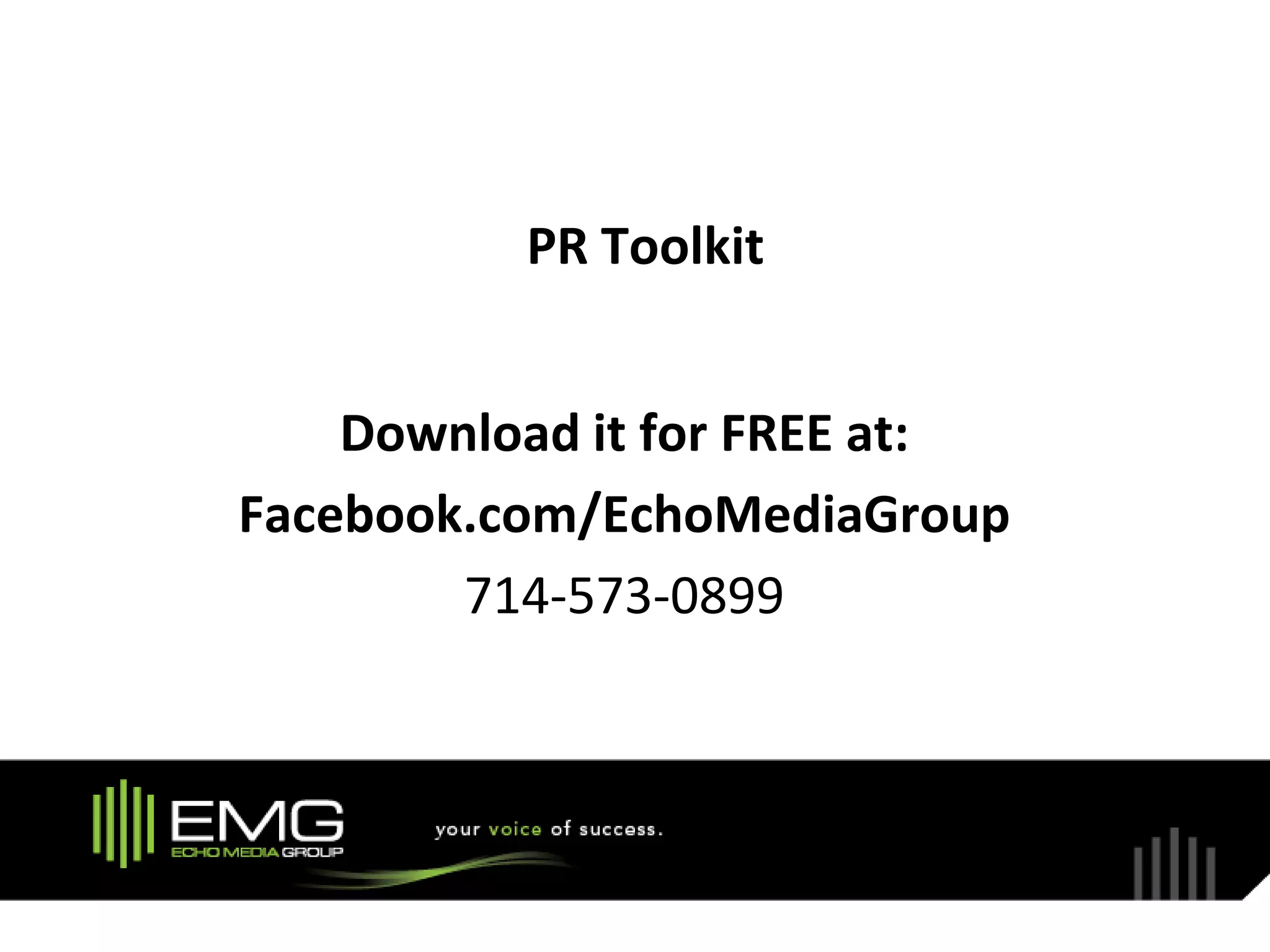 PR Toolkit


    Download it for FREE at:
Facebook.com/EchoMediaGroup
        714-573-0899
 