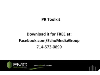 PR Toolkit


    Download it for FREE at:
Facebook.com/EchoMediaGroup
        714-573-0899
 