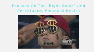 F o c u s e s O n T h e “ R i g h t G o a l s ” A n d
P e r p e t u a t e s F i n a n c i a l H e a l t h
 