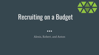 Recruiting on a Budget
Alexis, Robert, and Anton
 