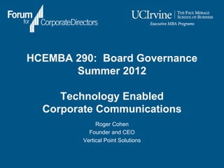 HCEMBA 290: Board Governance
       Summer 2012

     Technology Enabled
  Corporate Communications
              Roger Cohen
           Founder and CEO
         Vertical Point Solutions
 