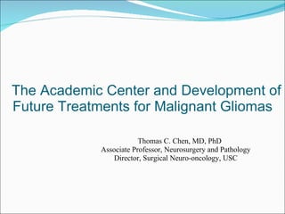 The Academic Center and Development of Future Treatments for Malignant Gliomas ,[object Object],[object Object],[object Object]