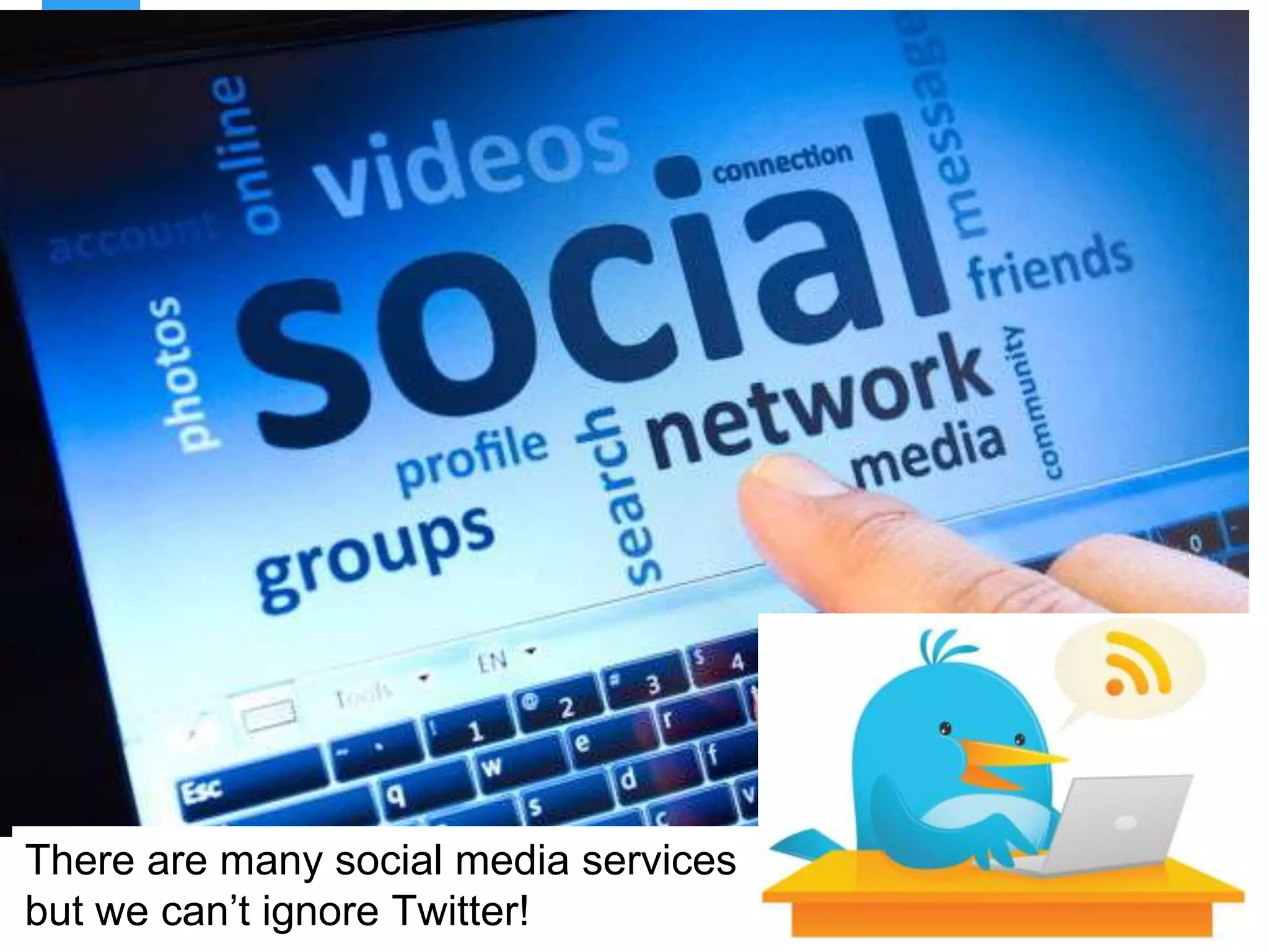 There are many social media services
 but we can‟t ignore Twitter!
19
 