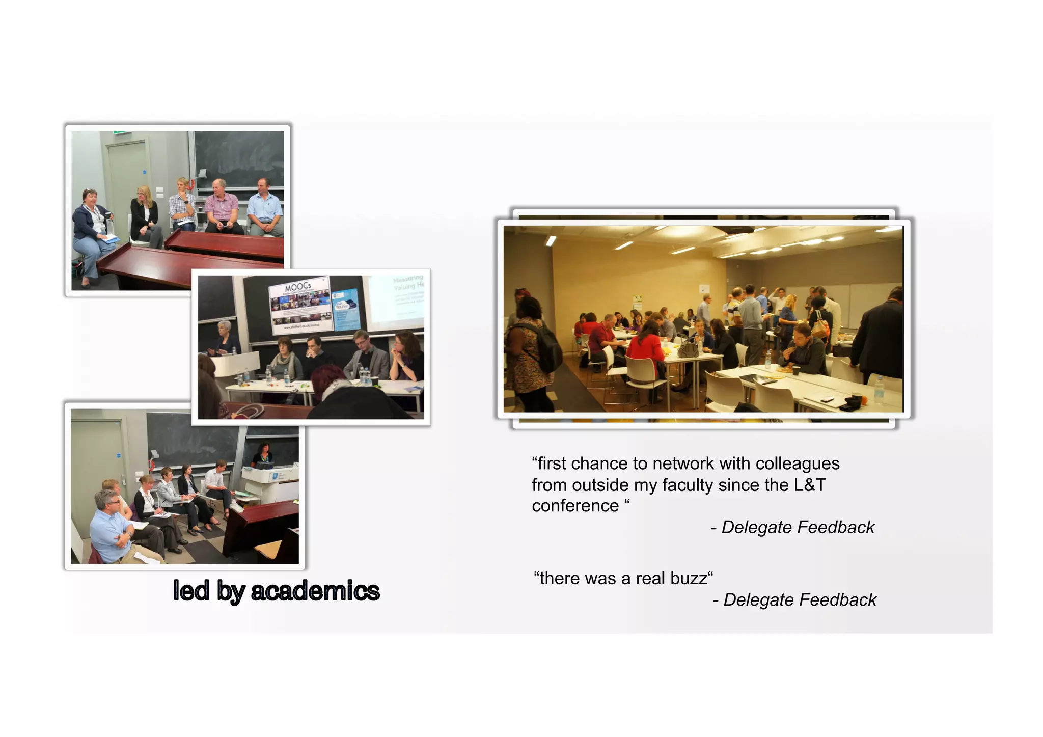 “first chance to network with colleagues
from outside my faculty since the L&T
conference “
- Delegate Feedback
“there was a real buzz“
- Delegate Feedback
 