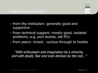Institutional attitudes <ul><li>from the institution: generally good and supportive </li></ul><ul><li>from technical suppo...
