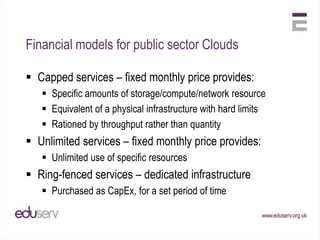 Summary of deployment modelsPublic CloudsGreat for quick, non-sensitive, non-critical requirementsPrivate CloudsIdeal for secure, internal-facing services with known demandsCommunity CloudsMerge sector-specific requirements with economies of scaleHybrid CloudsAll of the above – but with added complexity!