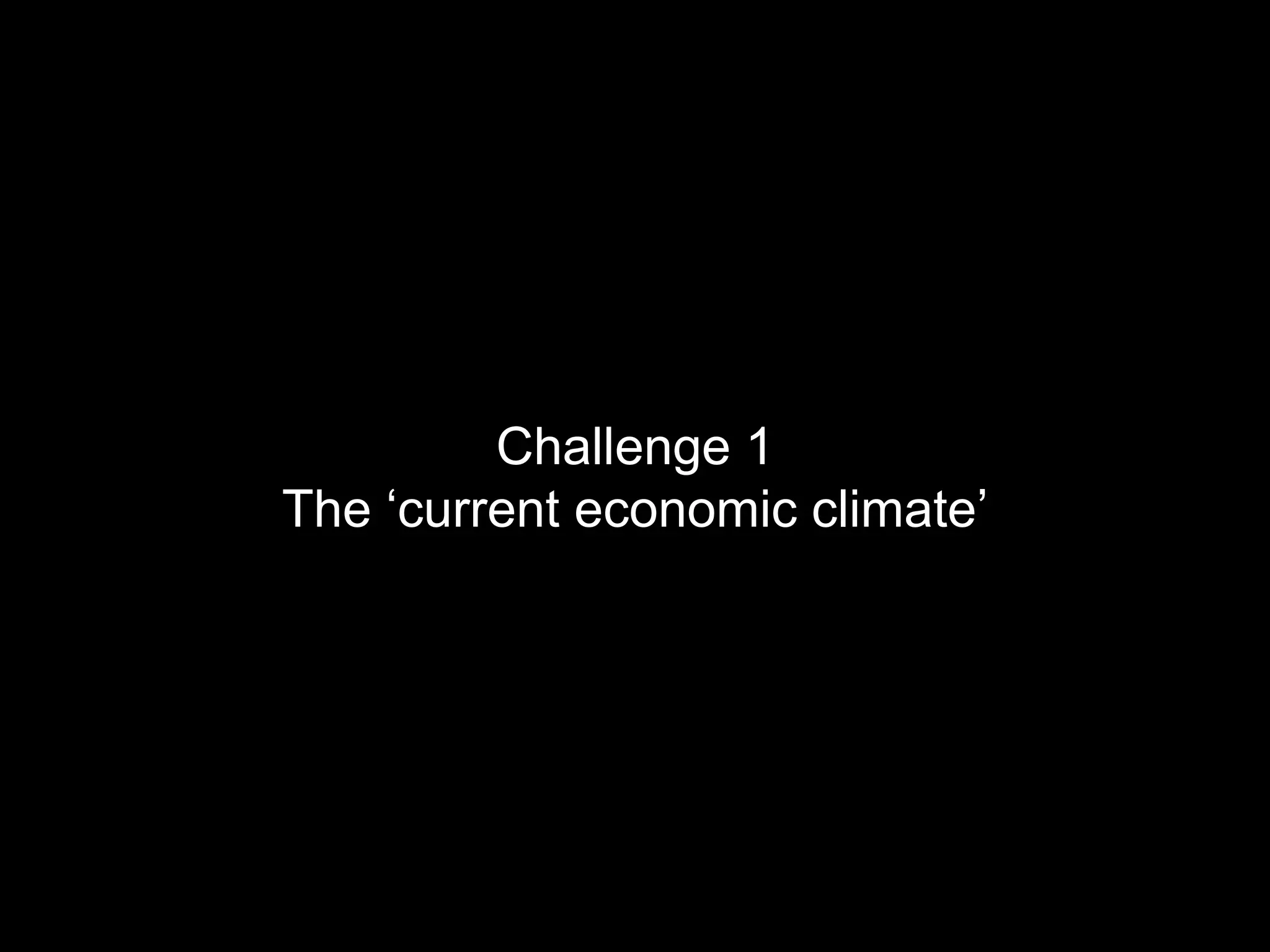 Challenge 1The ‘current economic climate’