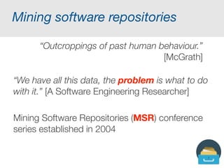 Success in industry?
• Adoption at large, small companies (e.g., HP)
• Integrated in CASE tools
• Initial focus on product rather than process
• Initial poor use of metrics led to the
Goal Question Metric Approach [Basili et al.]
 
