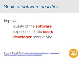 Bug prediction
• Models to predict bugs show promise
(ownership, churn, tangled code changes)
• Poor replication across organizations!
• Poor actionability (practitioners know
which modules are buggy!)
• The secret life of bugs [Aranda et al.]
 
