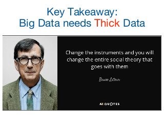 Key Takeaway:
Big Data needs Thick Data
 