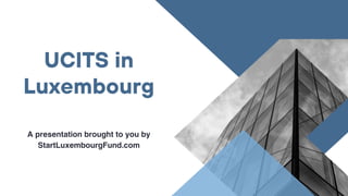 A presentation brought to you by
StartLuxembourgFund.com
UCITS in
Luxembourg
 