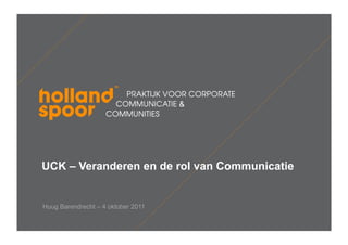 & 




UCK – Veranderen en de rol van Communicatie


Huug Barendrecht – 4 oktober 2011
 