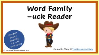 Word Family
–uck Reader
Created by Marie @ The Homeschool Daily
2020 thehomeschooldaily.com
 