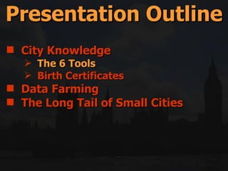 City Knowledge The 6 Tools Birth Certificates  Data Farming The Long Tail of Small Cities  Presentation Outline 