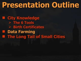 City Knowledge The 6 Tools Birth Certificates  Data Farming The Long Tail of Small Cities  Presentation Outline 