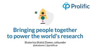 Bringing people together
to power the world's research
Ekaterina (Katia) Damer, cofounder
@ekadamer | @proliﬁcac
 