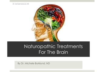 Naturopathic Treatments
For The Brain
By Dr. Michele Burklund, ND
Dr. Michele Burklund, ND
 