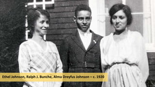 Ethel Johnson, Ralph J. Bunche, Alma Dreyfus Johnson – c. 1920
 