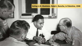 Acting U.N. Mediator, Ralph J. Bunche, in Palestine, 1948
 