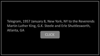 CLICK
Telegram, 1957 January 8, New York, NY to the Reverends
Martin Luther King, G.K. Steele and Erle Shuttlesworth,
Atlanta, GA
 