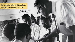 En route to talks at Kitona Base
(Congo) – December 19, 1961
 