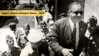 Ralph J. Bunche arriving in Yemen – 1963
 