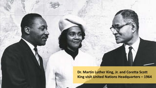 Dr. Martin Luther King, Jr. and Coretta Scott
King visit United Nations Headquarters – 1964
 