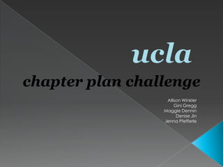 ucla chapter plan challenge Allison Winkler Gini Gregg Maggie Dennin Denise Jin Jenna Pfefferle 